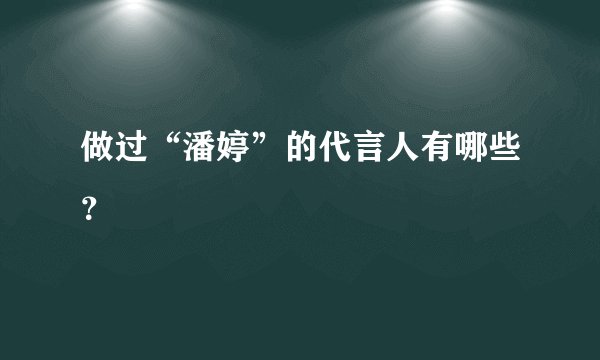 做过“潘婷”的代言人有哪些？