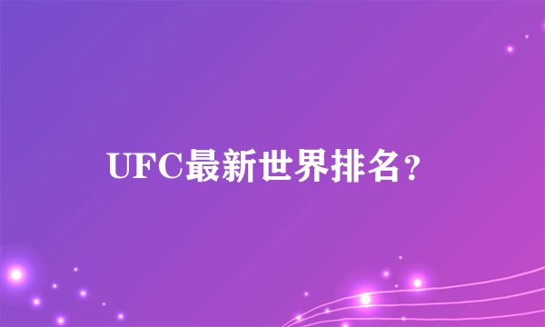 UFC最新世界排名？