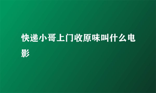 快递小哥上门收原味叫什么电影