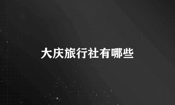大庆旅行社有哪些