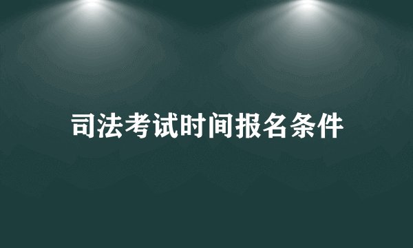 司法考试时间报名条件