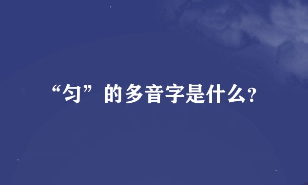 “匀”的多音字是什么？