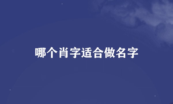 哪个肖字适合做名字