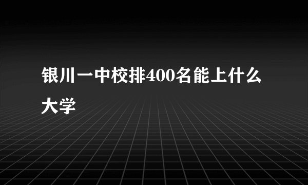 银川一中校排400名能上什么大学