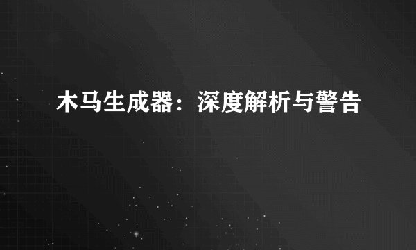 木马生成器：深度解析与警告