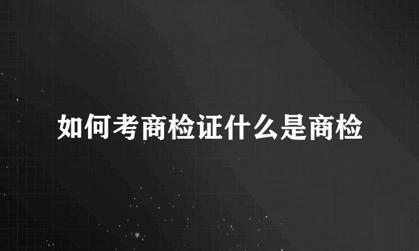 如何考商检证什么是商检