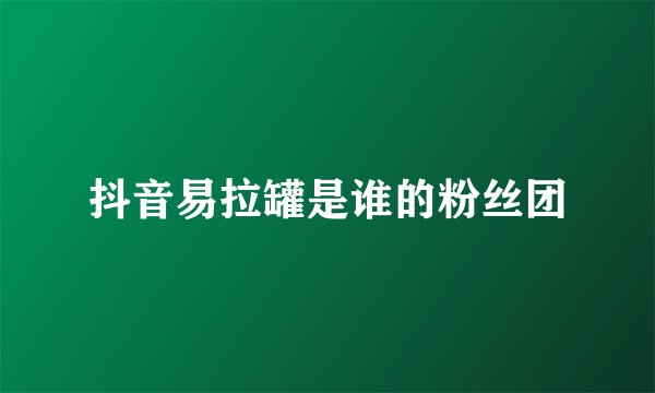 抖音易拉罐是谁的粉丝团