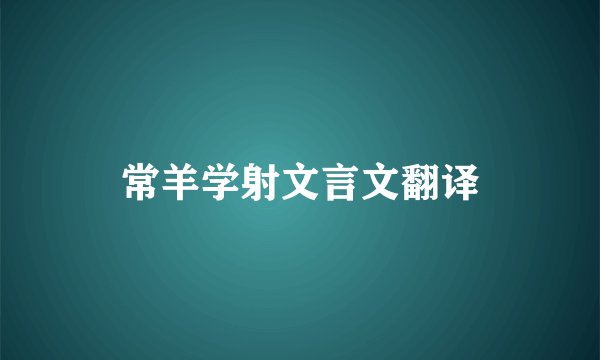 常羊学射文言文翻译