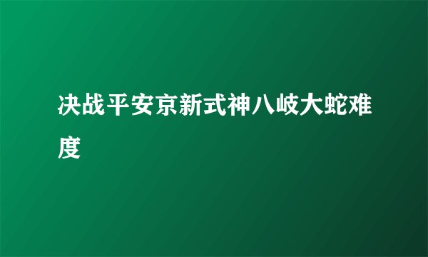 决战平安京新式神八岐大蛇难度