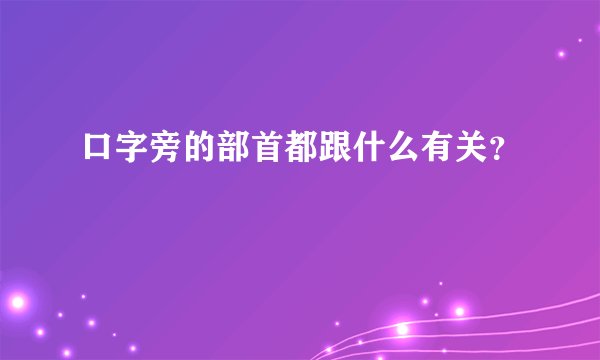 口字旁的部首都跟什么有关？
