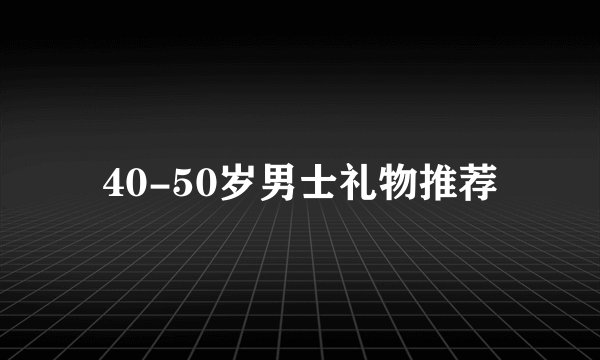 40-50岁男士礼物推荐