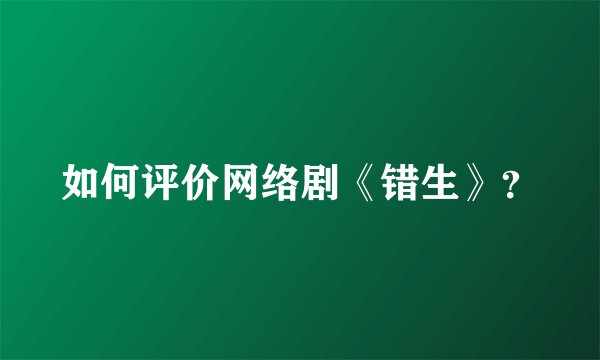 如何评价网络剧《错生》？