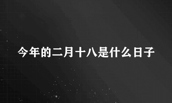 今年的二月十八是什么日子