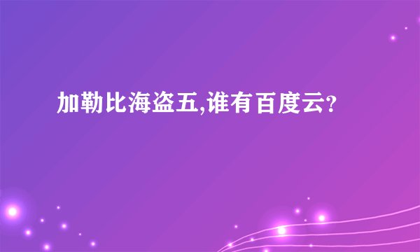 加勒比海盗五,谁有百度云？