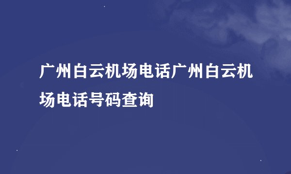 广州白云机场电话广州白云机场电话号码查询