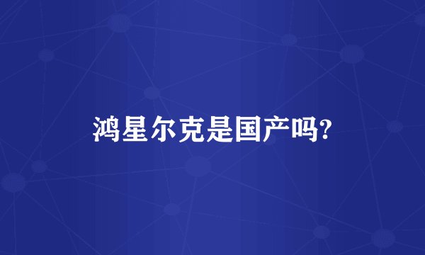 鸿星尔克是国产吗?