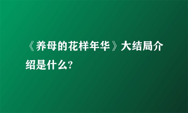 《养母的花样年华》大结局介绍是什么?