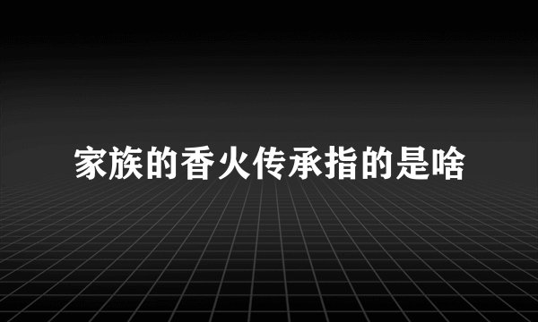 家族的香火传承指的是啥