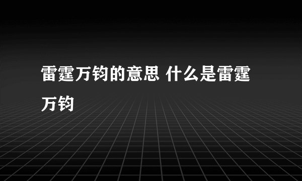 雷霆万钧的意思 什么是雷霆万钧