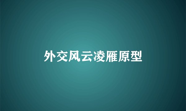 外交风云凌雁原型