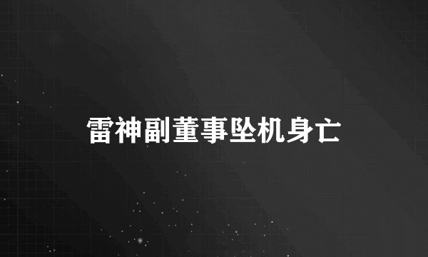 雷神副董事坠机身亡