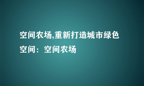空间农场,重新打造城市绿色空间：空间农场