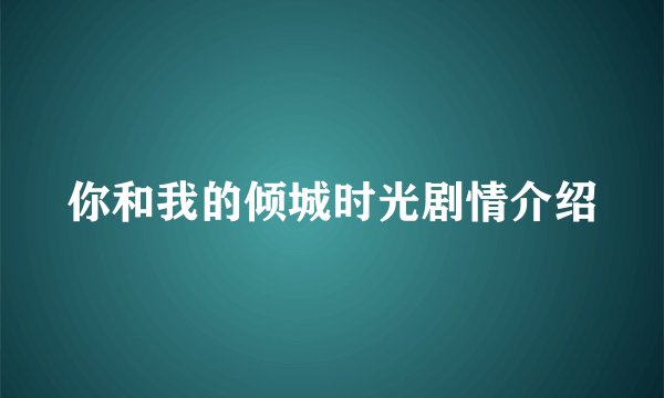 你和我的倾城时光剧情介绍