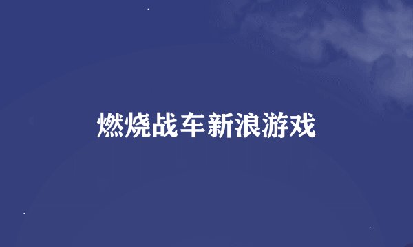 燃烧战车新浪游戏