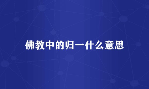 佛教中的归一什么意思