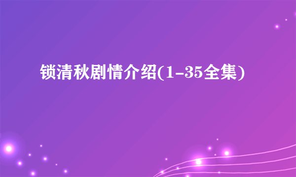 锁清秋剧情介绍(1-35全集)