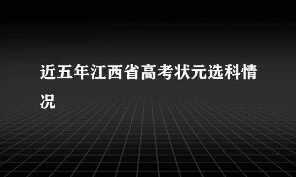 近五年江西省高考状元选科情况