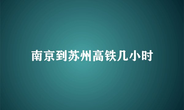 南京到苏州高铁几小时