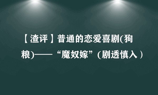 【渣评】普通的恋爱喜剧(狗粮)——“魔奴嫁”(剧透慎入）