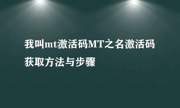 我叫mt激活码MT之名激活码获取方法与步骤
