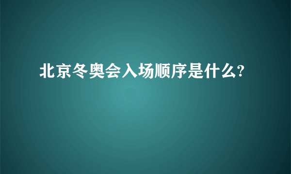 北京冬奥会入场顺序是什么?
