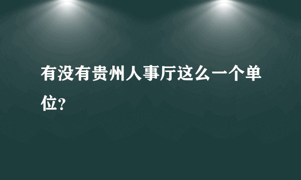 有没有贵州人事厅这么一个单位？