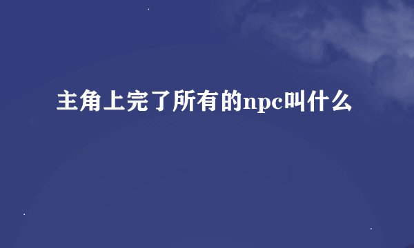 主角上完了所有的npc叫什么