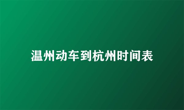 温州动车到杭州时间表