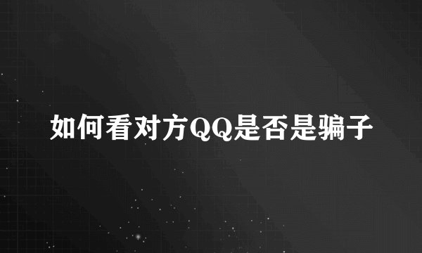 如何看对方QQ是否是骗子