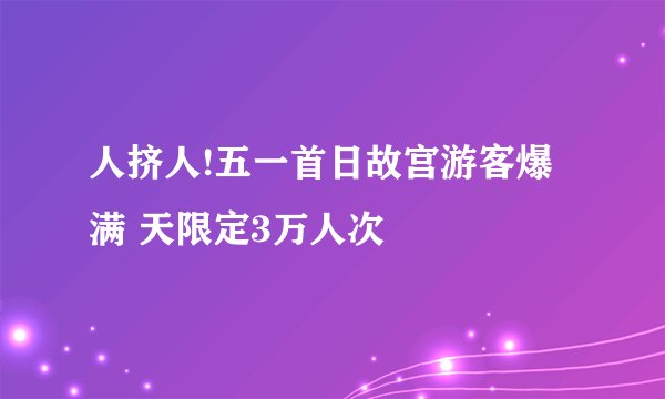 人挤人!五一首日故宫游客爆满 天限定3万人次