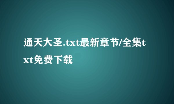通天大圣.txt最新章节/全集txt免费下载