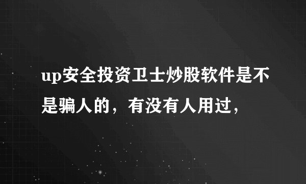 up安全投资卫士炒股软件是不是骗人的，有没有人用过，