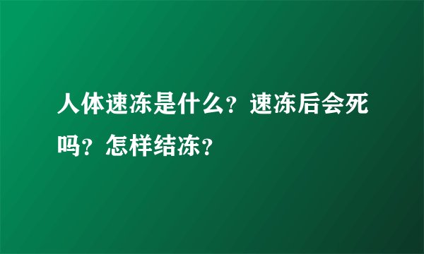 人体速冻是什么？速冻后会死吗？怎样结冻？