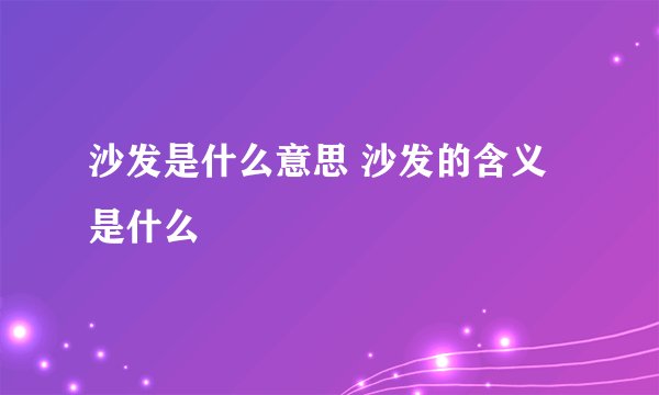 沙发是什么意思 沙发的含义是什么