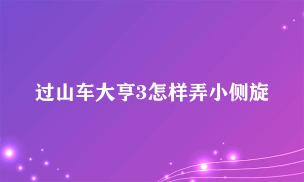 过山车大亨3怎样弄小侧旋