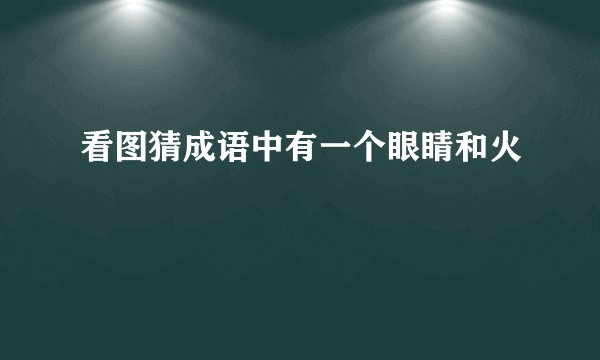 看图猜成语中有一个眼睛和火