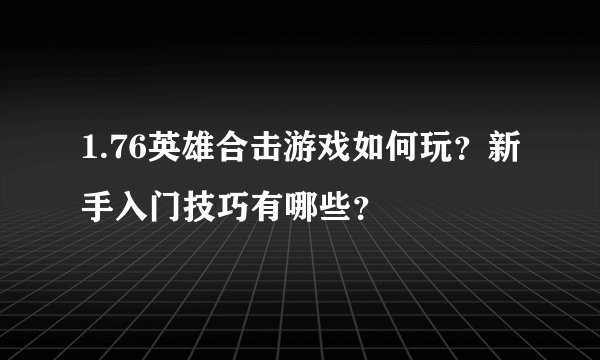 1.76英雄合击游戏如何玩？新手入门技巧有哪些？