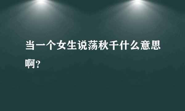 当一个女生说荡秋千什么意思啊？