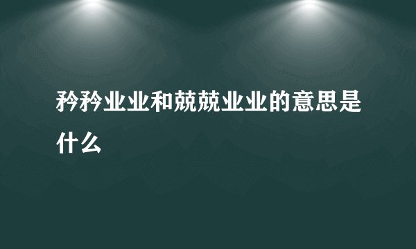 矜矜业业和兢兢业业的意思是什么