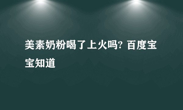 美素奶粉喝了上火吗? 百度宝宝知道
